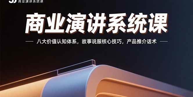 （15558期）商业演讲系统课：八大价值认知体系，故事说服核心技巧，产品推介话术-寒山客
