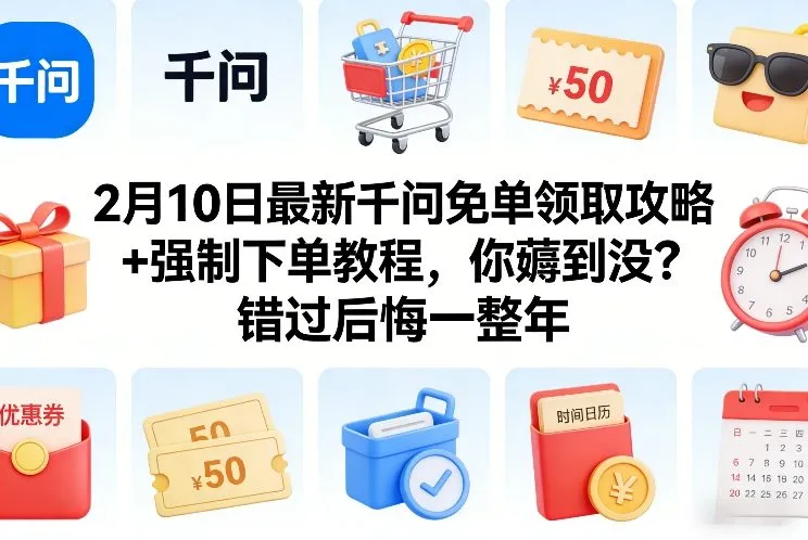 2月10日最新千问免单领取攻略+强制下单教程，你薅到没？错过后悔一整年-寒山客