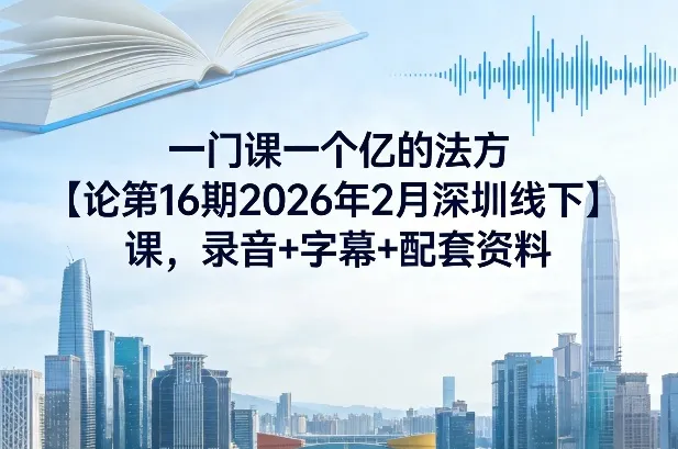 一门课一个亿的法方‬论第16期2026年2月深圳线下课，录音+字幕+配套资料-寒山客
