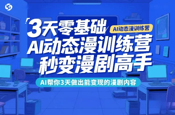 3天零基础AI动态漫训练营，秒变漫剧高手，AI帮你3天做出能变现的漫剧内容-寒山客