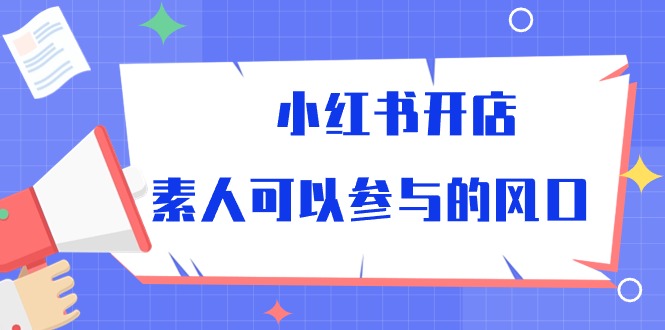 小红书开店，素人可以参与的风口（39节视频课程）-寒山客