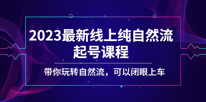 2023最新线上纯自然流起号课程，带你玩转自然流，可以闭眼上车！-寒山客