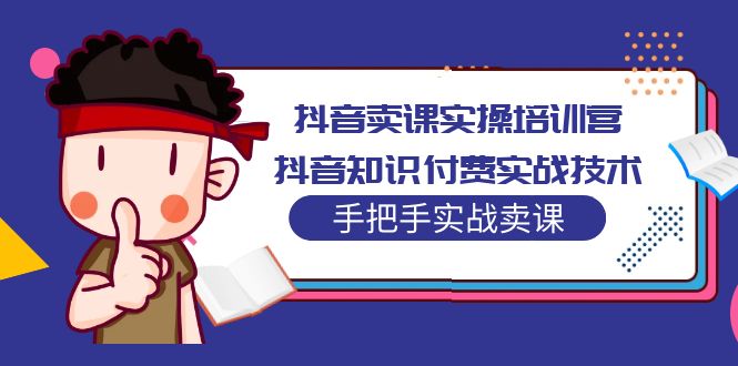 抖音卖课实操培训营：抖音知识付费实战技术，手把手实战课！-寒山客