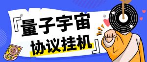 最新量子宇宙平台协议辅助挂机脚本,单号零撸50-100+多号多撸-寒山客