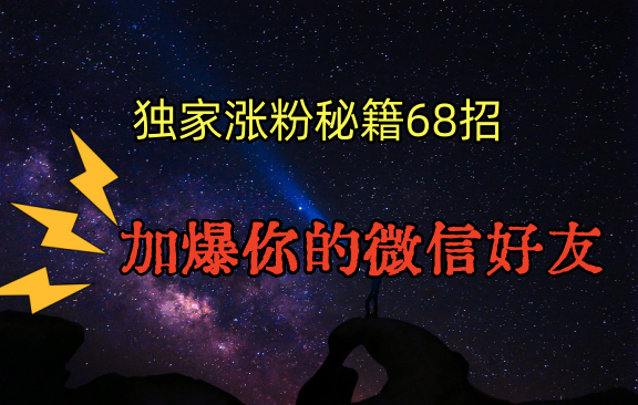 独家引流秘籍68招，深藏多年的压箱底，效果惊人，加爆你的微信好友！-寒山客