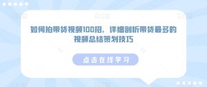 如何拍带货视频100招,详细剖析带货最多的视频总结策划技巧-寒山客