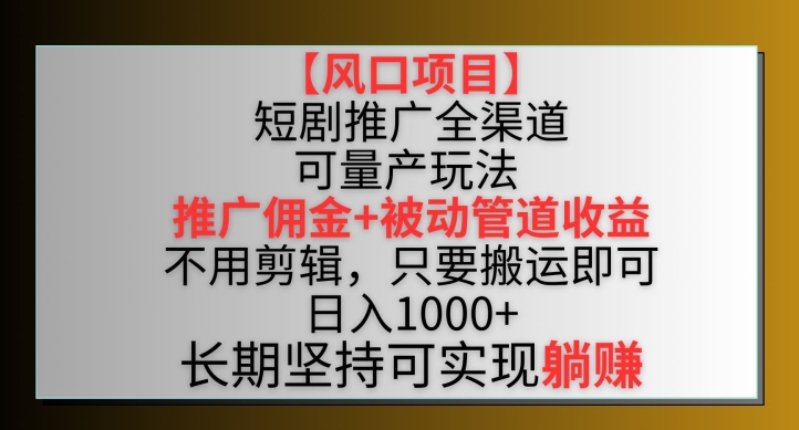 【风口项目】短剧推广全渠道最新双重收益玩法，推广佣金管道收益，不用剪辑，只要搬运即可-寒山客