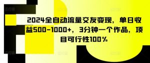 2024全自动流量交友变现,单日收益500-1000+,3分钟一个作品,项目可行性100%-寒山客