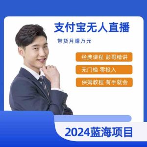 (9244期)最新支付宝无人直播课程,2024年最稳项目,保姆教程,小白轻松上手日入500+-寒山客