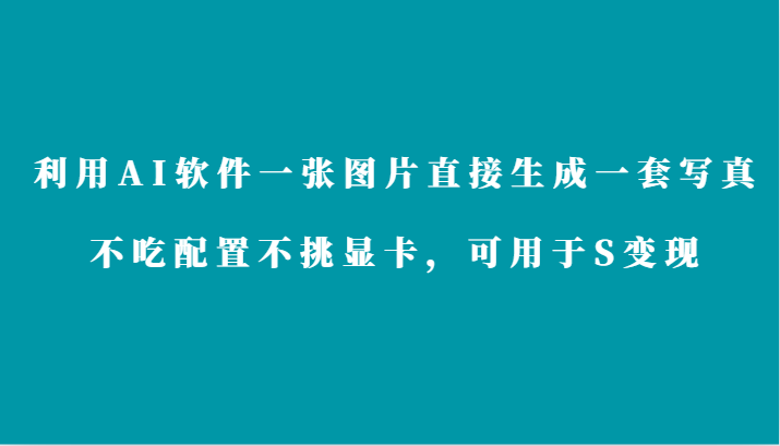 利用AI软件只需一张图片直接生成一套写真，不吃配置不挑显卡，可用于S变现-寒山客