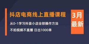 (10140期)3月抖店电商线上直播课程:从0-1学习抖音小店,不拍视频不直播 日出1000单-寒山客