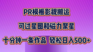 PR模板影视搬运,可过星图和聚星,轻松日入500+,十分钟一条视频-寒山客