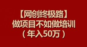 【网创终极路】做项目不如做项目培训，年入50万-寒山客