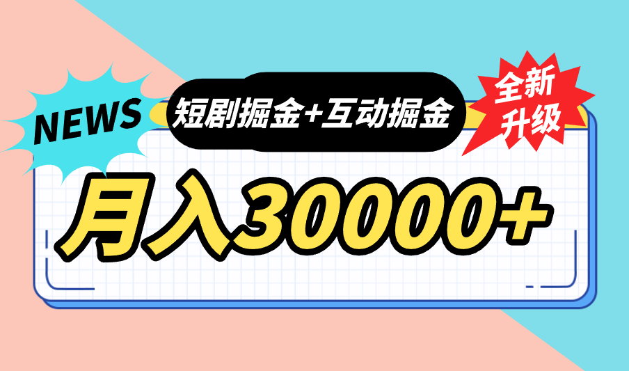 全面升级：短剧掘金+互动掘金，手把手带，月入6000-30000+【可批量放大】-寒山客