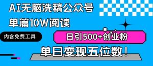 (9277期)AI无脑洗稿公众号单篇10W阅读,日引500+创业粉单日变现五位数!-寒山客