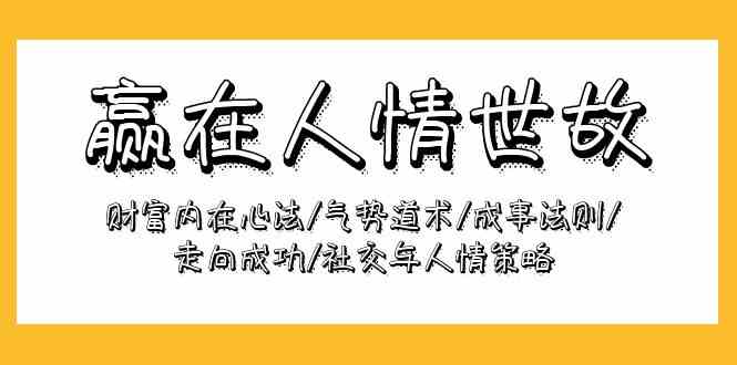 （9959期）赢在-人情世故：财富内在心法/气势道术/成事法则/走向成功/社交与人情策略-寒山客