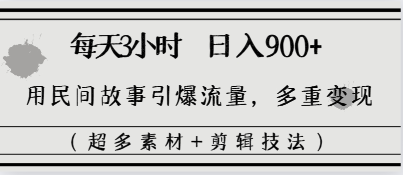 每天三小时日入900+，用民间故事引爆流量，多重变现（超多素材+剪辑技法）-寒山客