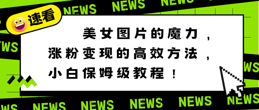 美女图片的魔力，涨粉变现的高效方法，小白保姆级教程！-寒山客