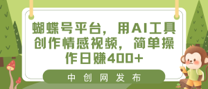蝴蝶号平台，用AI工具创作情感视频，简单操作日赚400+-寒山客