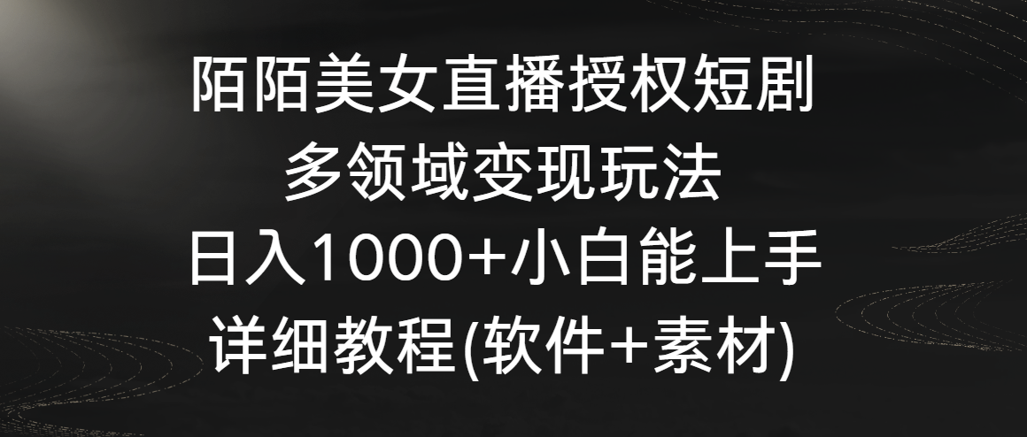 陌陌美女直播授权短剧，多领域变现玩法，日入1000+小白能上手，详细教程-寒衣客