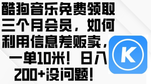 （10236期）酷狗音乐免费领取三个月会员，利用信息差贩卖，一单10米！日入200+没问题-寒山客