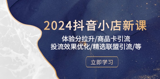 2024抖音小店新课，体验分拉升/商品卡引流/投流效果优化/精选联盟引流/等-寒山客