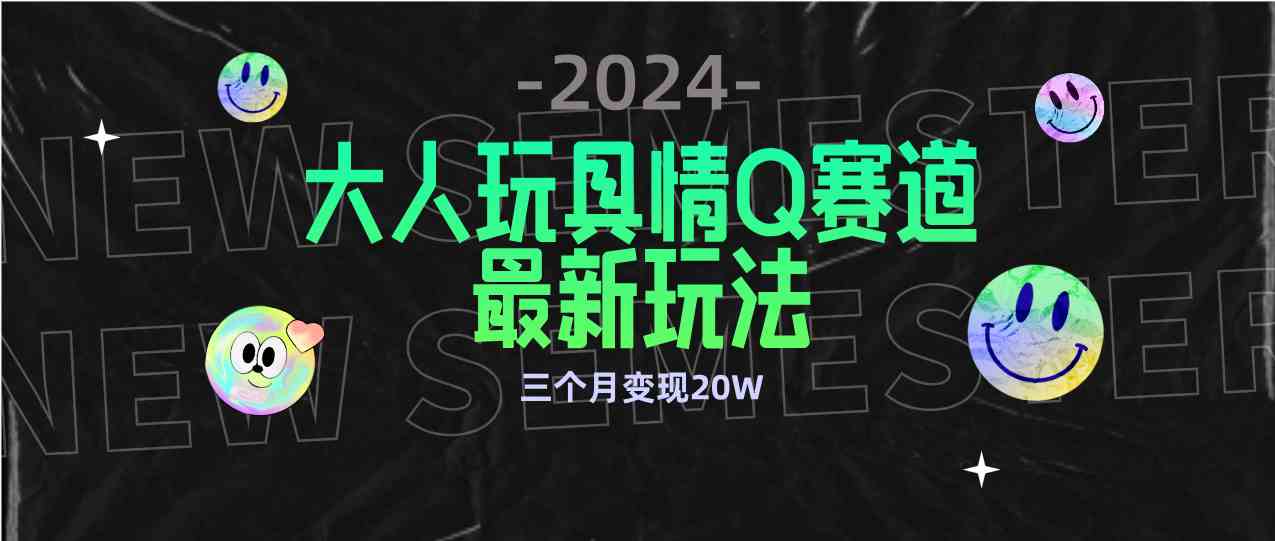 （9490期）全新大人玩具情Q赛道合规新玩法 零投入 不封号流量多渠道变现 3个月变现20W-寒山客