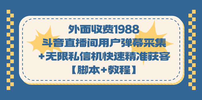 外面收费1988斗音直播间用户弹幕采集+无限私信机快速精准获客【脚本+教程】-寒山客