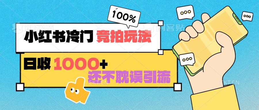 小红书冷门 竞拍玩法 日收1000+ 不耽误引流 可以做店铺 可以做私域-寒山客