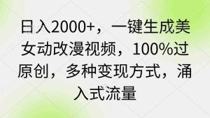 (9415期)日入2000+,一键生成美女动改漫视频,100%过原创,多种变现方式 涌入式流量-寒山客