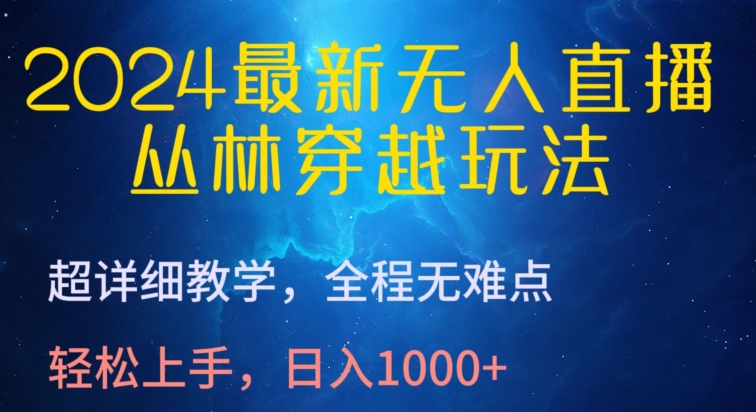 2024最新无人直播，丛林穿越玩法，超详细教学，全程无难点，轻松上手，日入1000+-寒山客