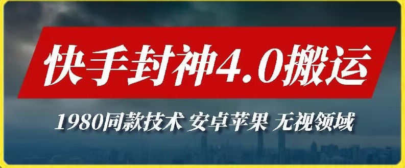 最新快手封神4.0搬运技术，收费1980的技术，无视安卓苹果 ，无视领域-寒山客