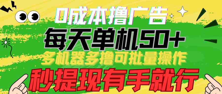 （9999期）0成本撸广告  每天单机50+， 多机器多撸可批量操作，秒提现有手就行-寒山客