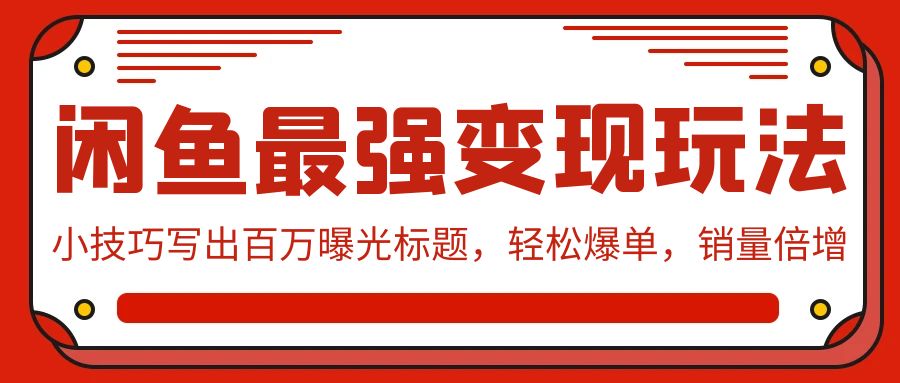 闲鱼最强变现玩法：小技巧写出百万曝光标题，轻松爆单，销量倍增-寒山客