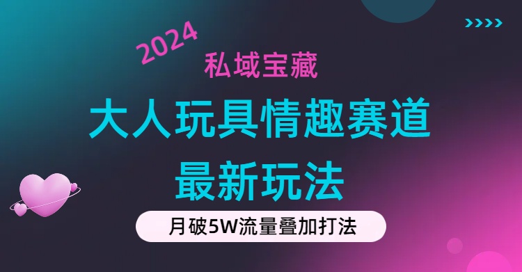 私域宝藏：大人玩具情趣赛道合规新玩法，零投入，私域超高流量成单率高-寒山客