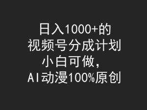 (9653期)日入1000+的视频号分成计划,小白可做,AI动漫100%原创-寒山客