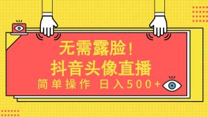 (9938期)无需露脸!Ai头像直播项目,简单操作日入500+!-寒山客