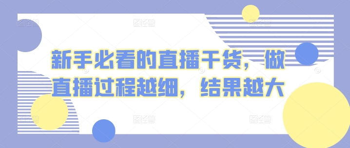 新手必看的直播干货，做直播过程越细，结果越大-寒衣客