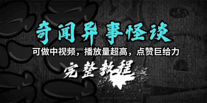 （9363期）奇闻异事怪谈完整教程，可做中视频，播放量超高，点赞巨给力（教程+素材）-寒山客