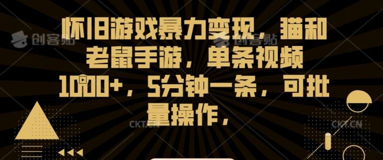 怀旧游戏暴力变现，猫和老鼠手游，单条视频1000+，5分钟一条，可批量操作【揭秘】-寒山客