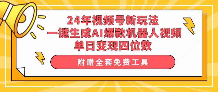 （10024期）24年视频号新玩法 一键生成AI爆款机器人视频，单日轻松变现四位数-寒山客