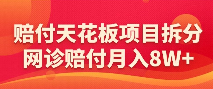 赔付天花板项目拆分，网诊赔付月入8W+-【仅揭秘】-寒山客