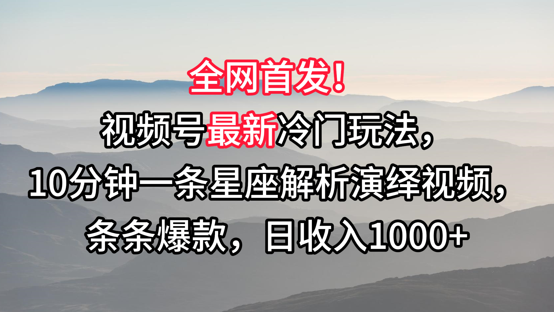 视频号最新冷门玩法，10分钟一条星座解析演绎视频，条条爆款，日收入1000+-寒山客