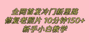 全网首发冷门新思路,修复老照片,10分钟收益150+,适合新手操作的项目-寒山客