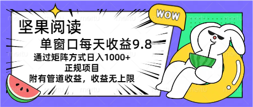 坚果阅读单窗口每天收益9.8通过矩阵方式日入1000+正规项目附有管道收益-寒衣客