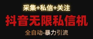 抖音无限私信机!采集+私信+关注,全自动暴力引流!-寒山客