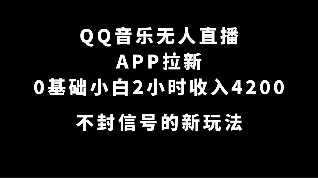 QQ音乐无人直播APP拉新，0基础小白2小时收入4200 不封号新玩法(附500G素材)-寒山客