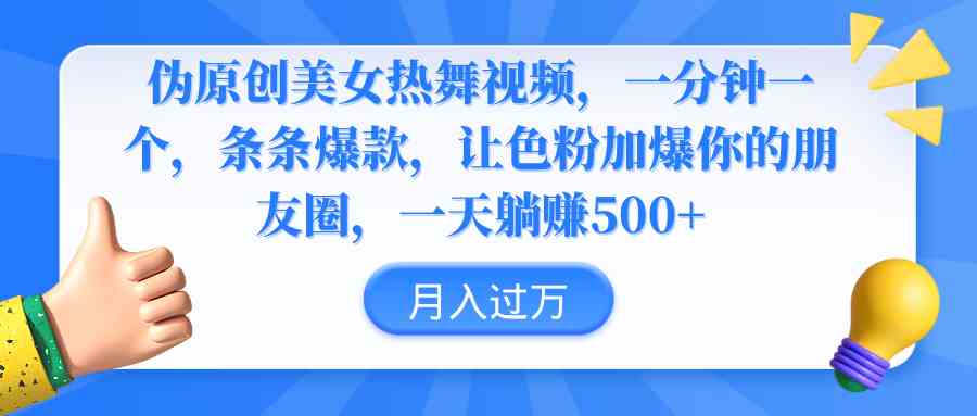 （9131期）伪原创美女热舞视频，条条爆款，让色粉加爆你的朋友圈，轻松躺赚500+-寒衣客