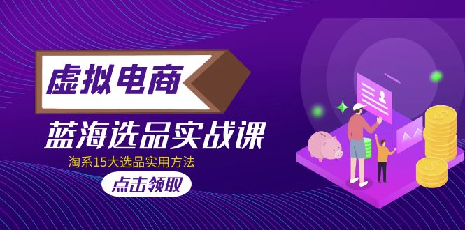 虚拟电商 · 蓝海选品实战课,淘系15大选品实用方法!插图 虚拟电商 · 蓝海选品实战课,淘系15大选品实用方法!插图