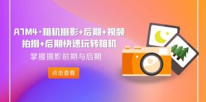 A7M4·相机摄影+后期+视频拍摄+后期快速玩转相机,掌握摄影前期与后期-寒山客